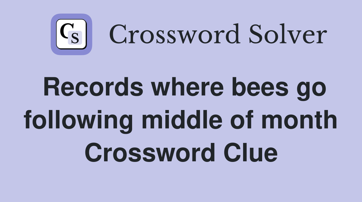Records where bees go following middle of month Crossword Clue