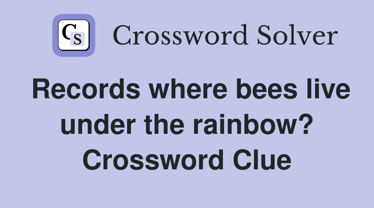 Records where bees live under the rainbow? Crossword Clue
