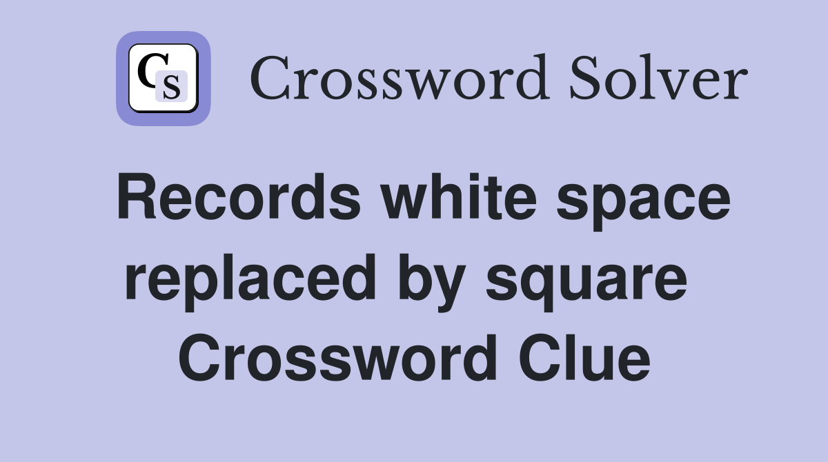 Records white space replaced by square  Crossword Clue