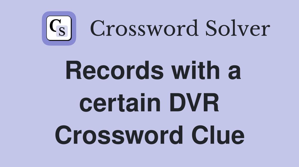Records with a certain DVR Crossword Clue
