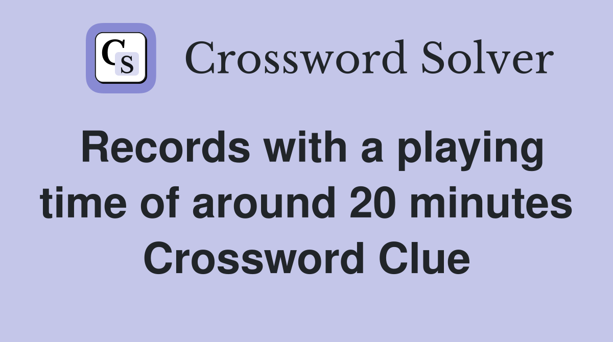 Records with a playing time of around 20 minutes Crossword Clue
