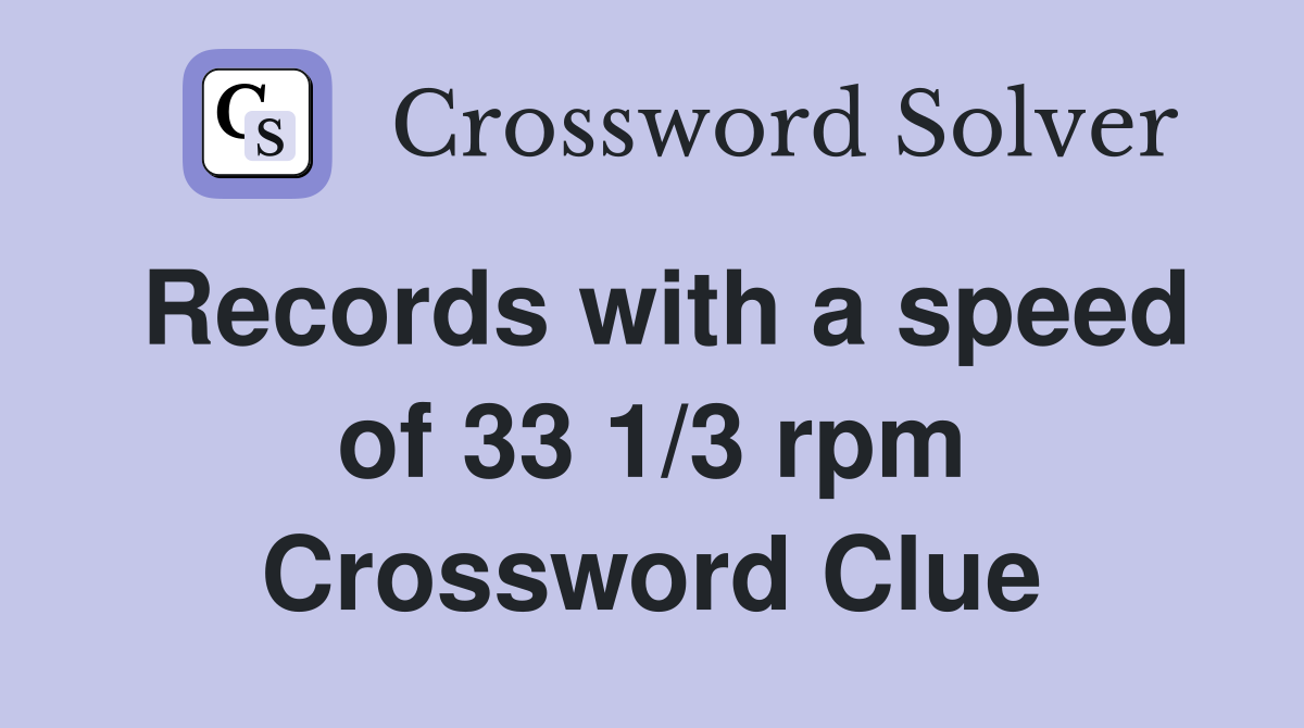 Records with a speed of 33 1/3 rpm Crossword Clue