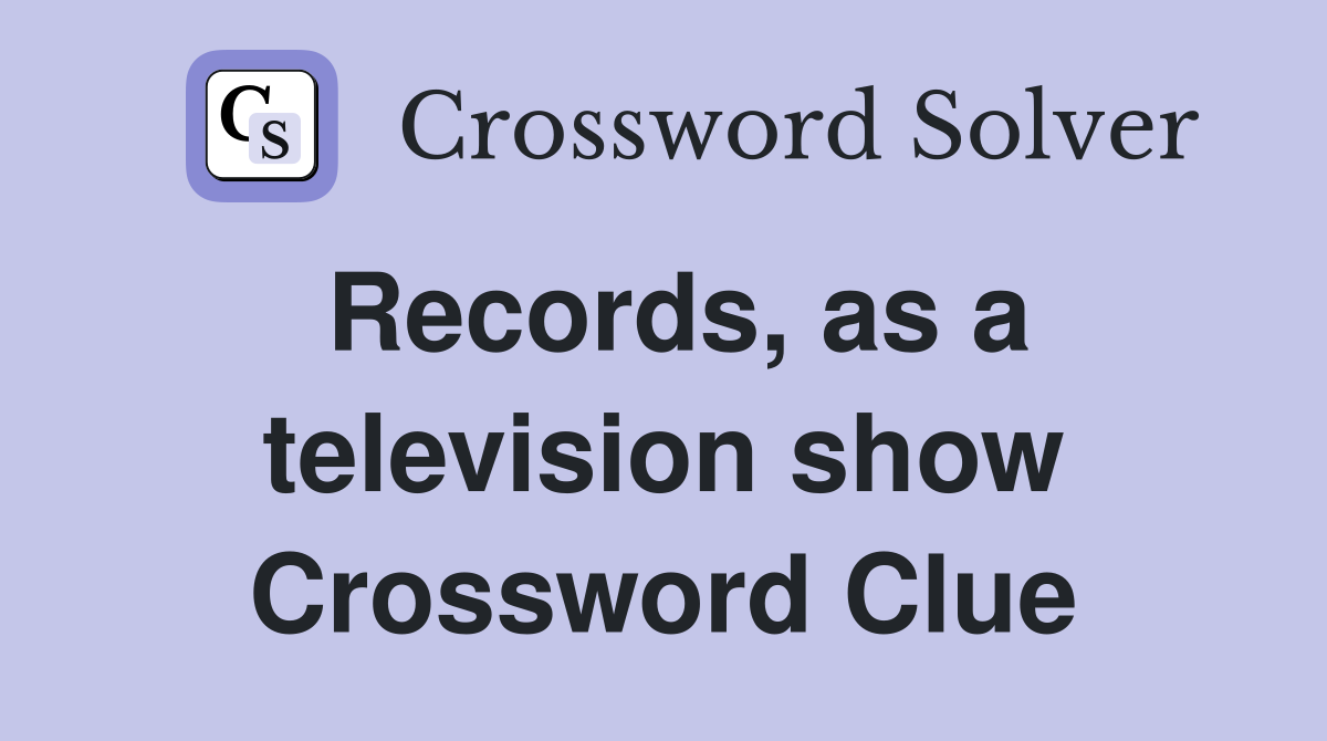 Records, as a television show Crossword Clue