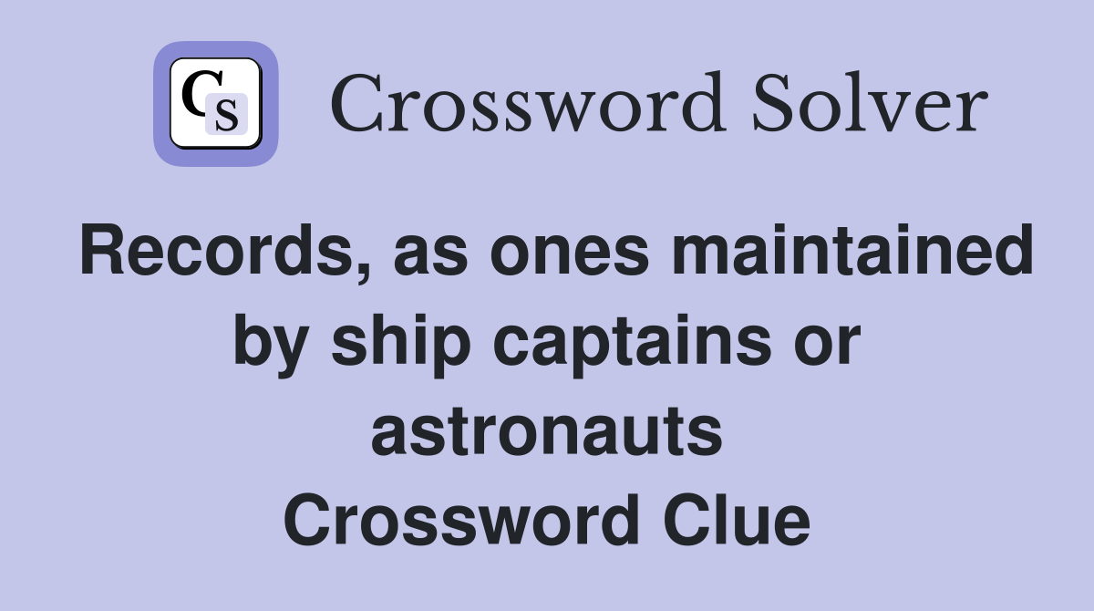 Records, as ones maintained by ship captains or astronauts Crossword Clue