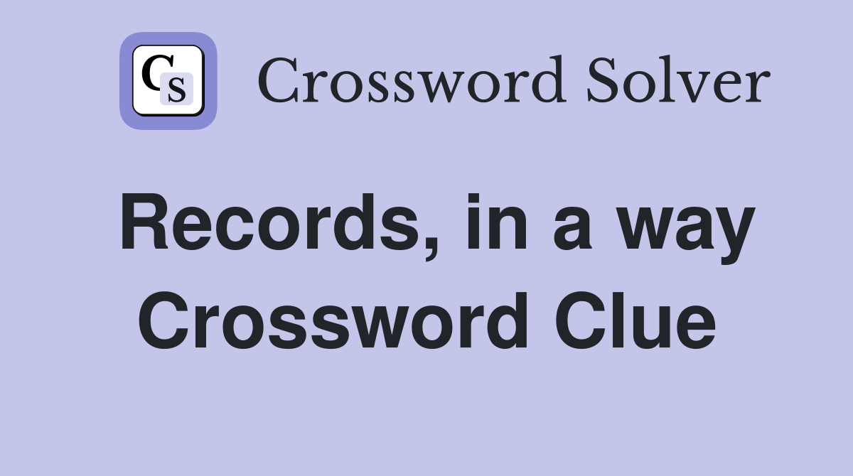 Records, in a way Crossword Clue