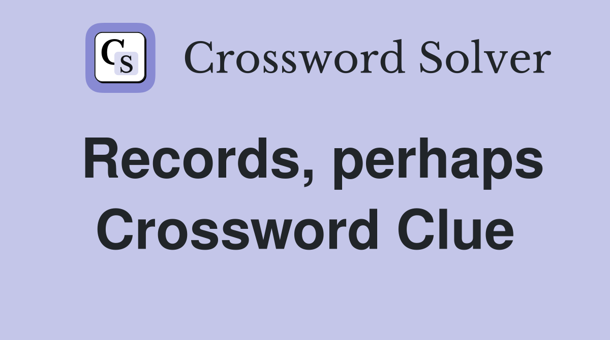 Records, perhaps Crossword Clue