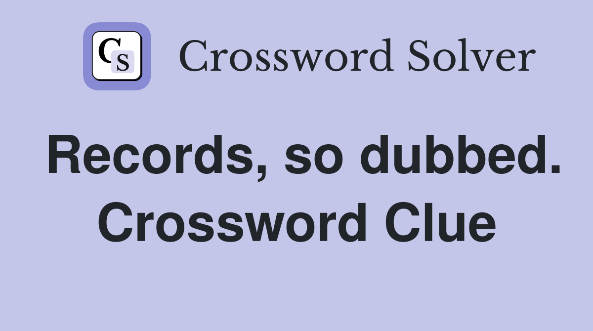 Records, so dubbed. Crossword Clue