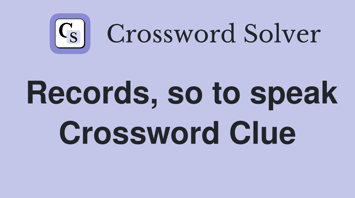 Records, so to speak Crossword Clue