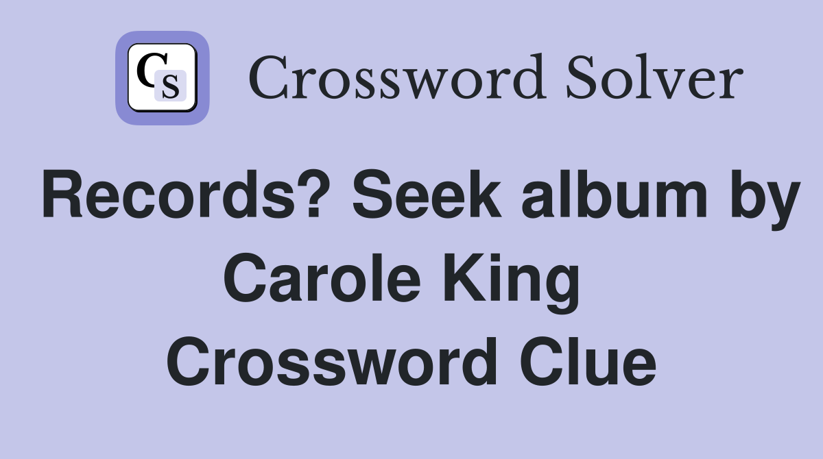 Records? Seek album by Carole King  Crossword Clue
