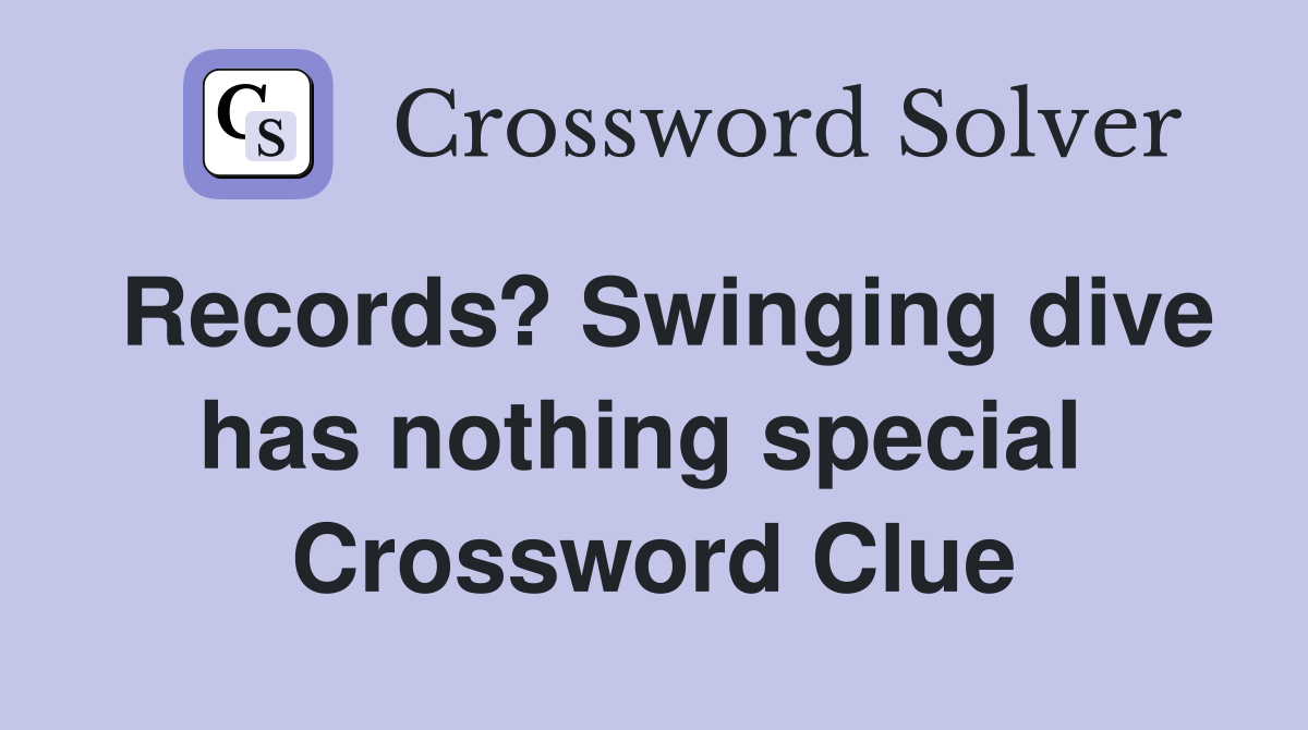 Records? Swinging dive has nothing special  Crossword Clue