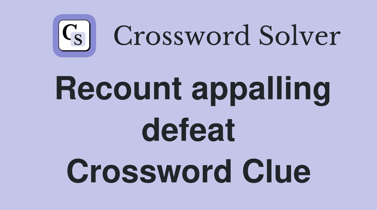Recount appalling defeat Crossword Clue