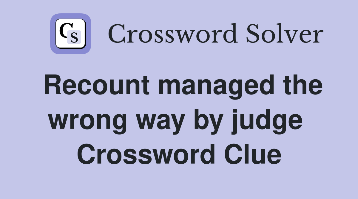 Recount managed the wrong way by judge  Crossword Clue