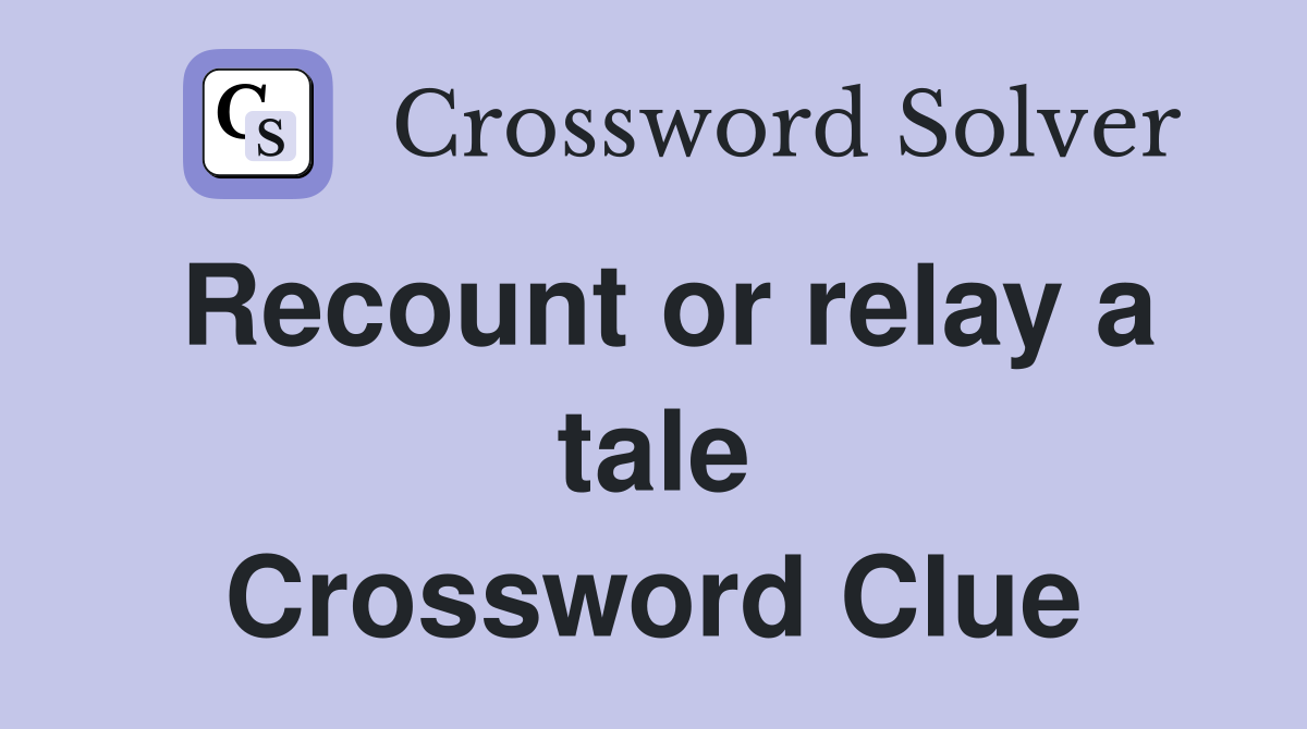 Recount or relay a tale Crossword Clue