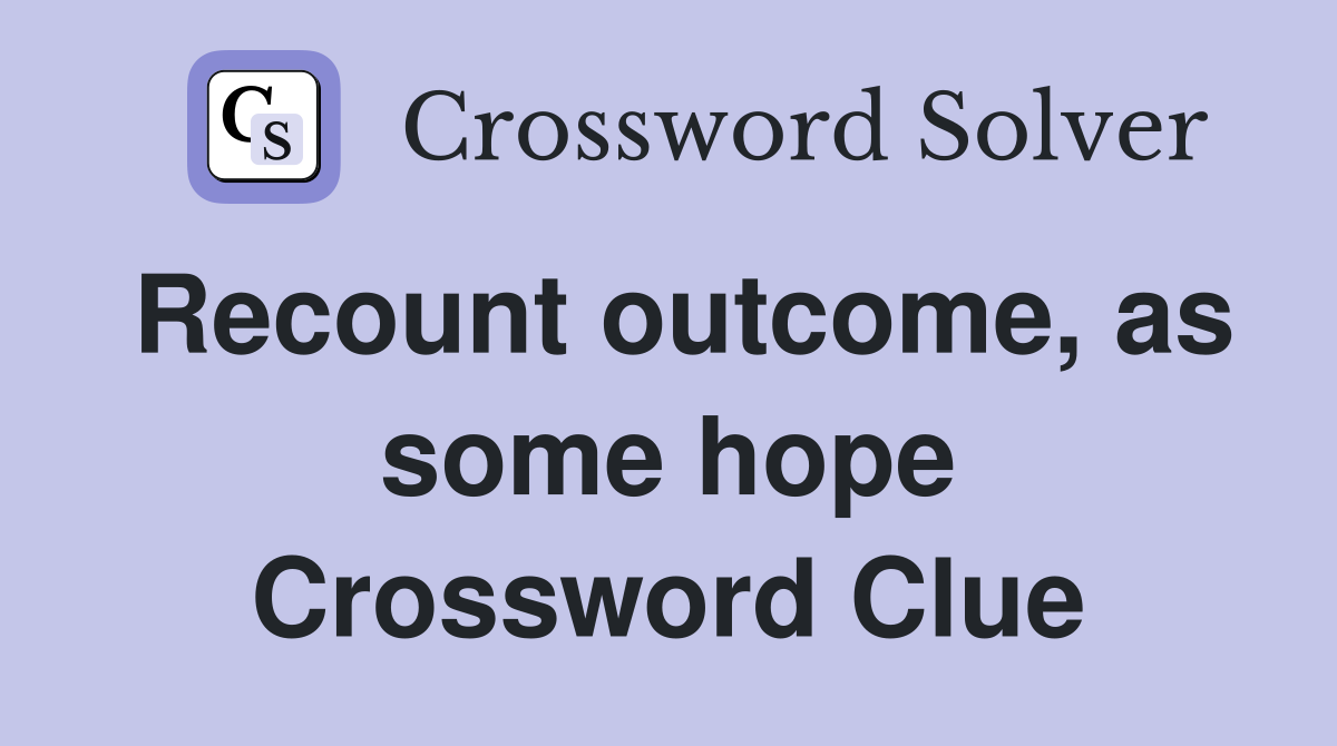 Recount outcome, as some hope Crossword Clue