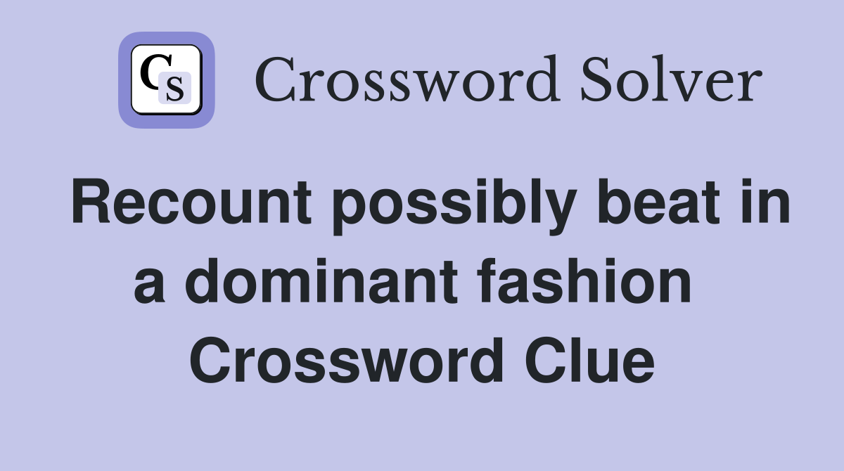 Recount possibly beat in a dominant fashion  Crossword Clue