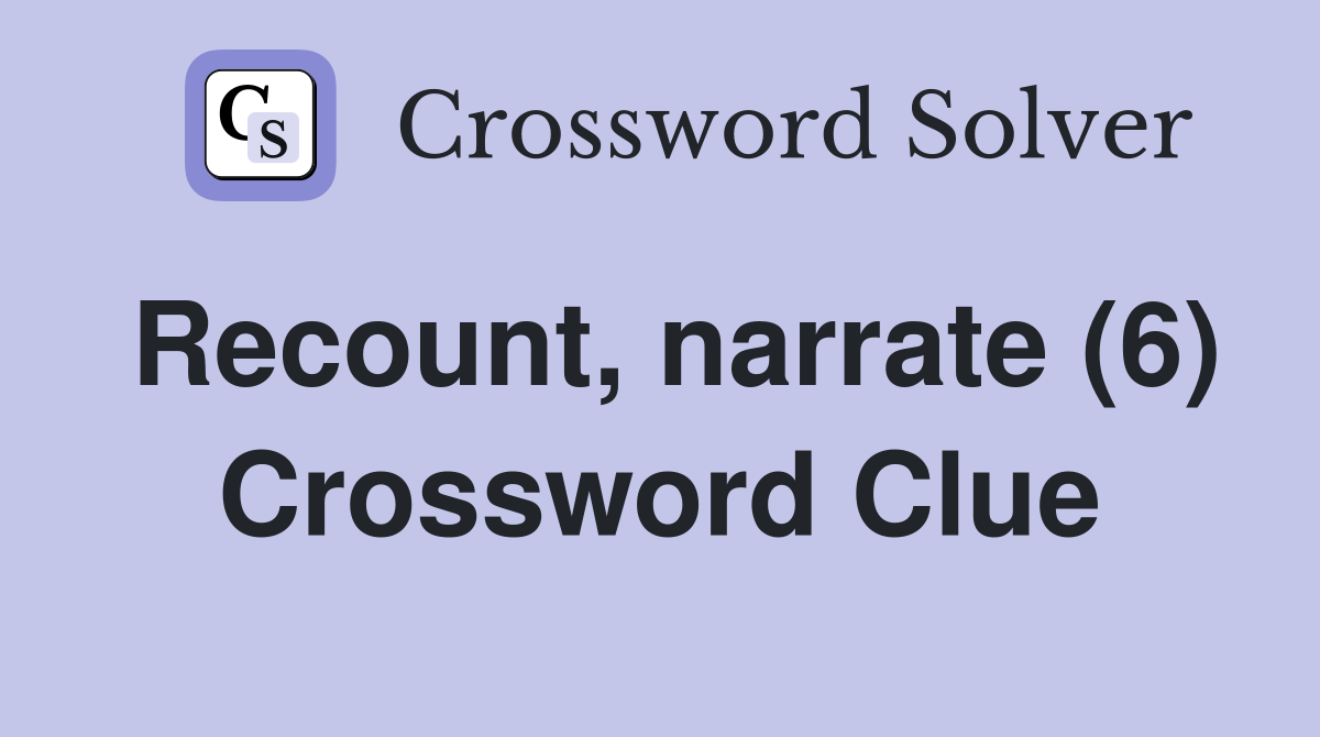 Recount, narrate (6) Crossword Clue