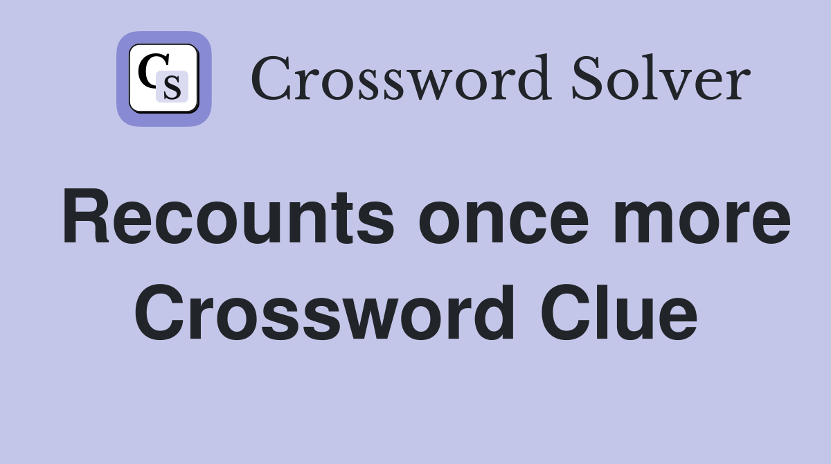 Recounts once more Crossword Clue