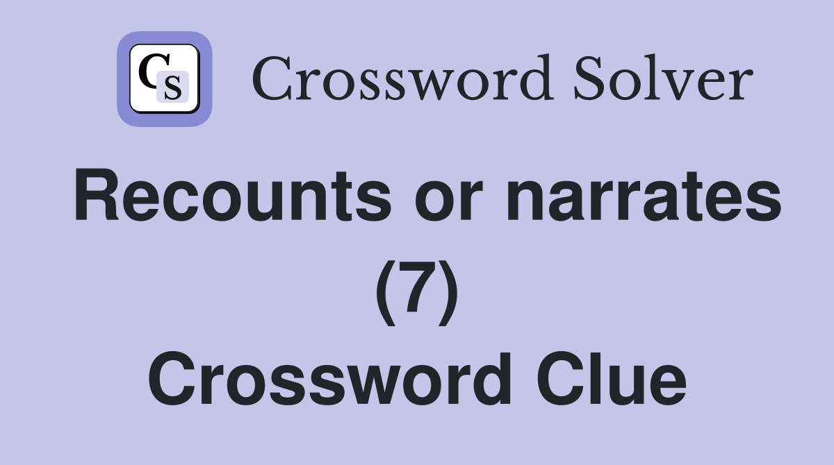 Recounts or narrates (7) Crossword Clue