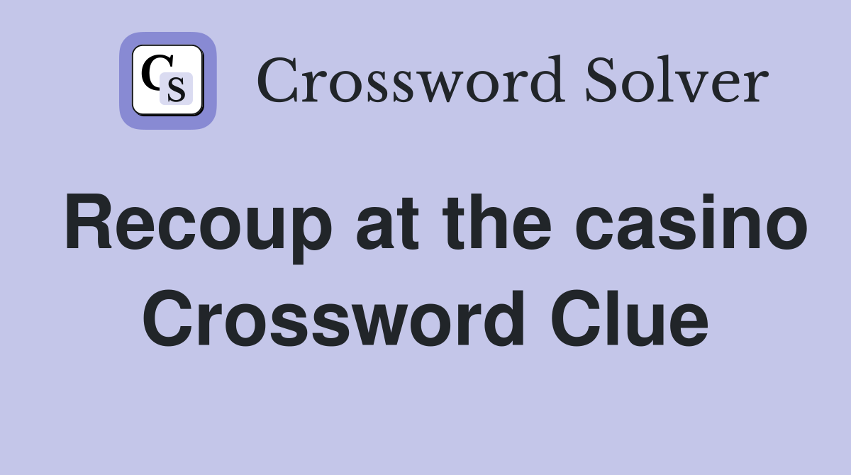 Recoup at the casino Crossword Clue