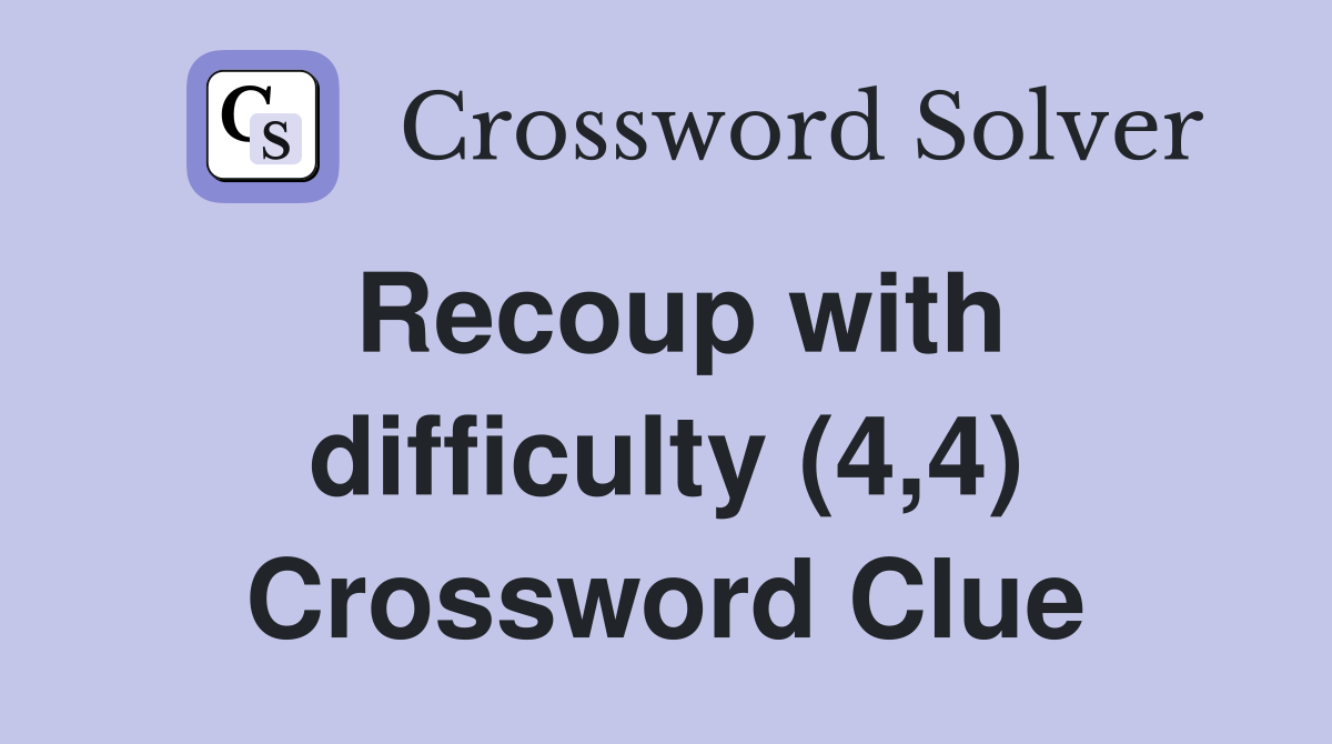 Recoup with difficulty (4,4) Crossword Clue