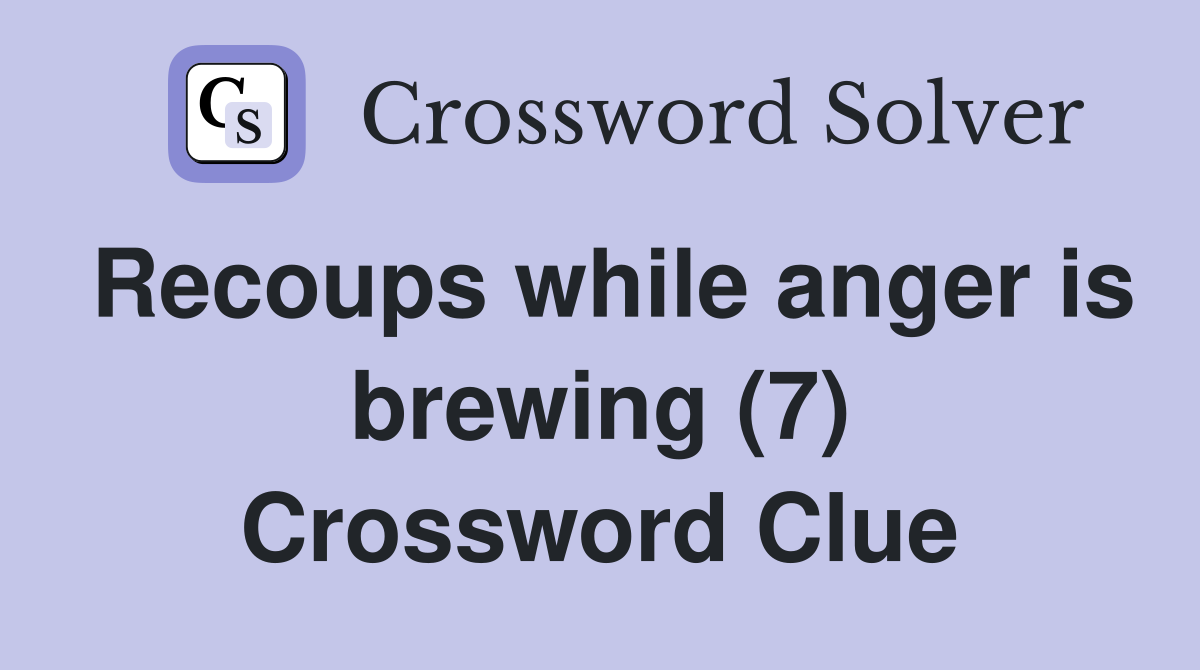 Recoups while anger is brewing (7) Crossword Clue