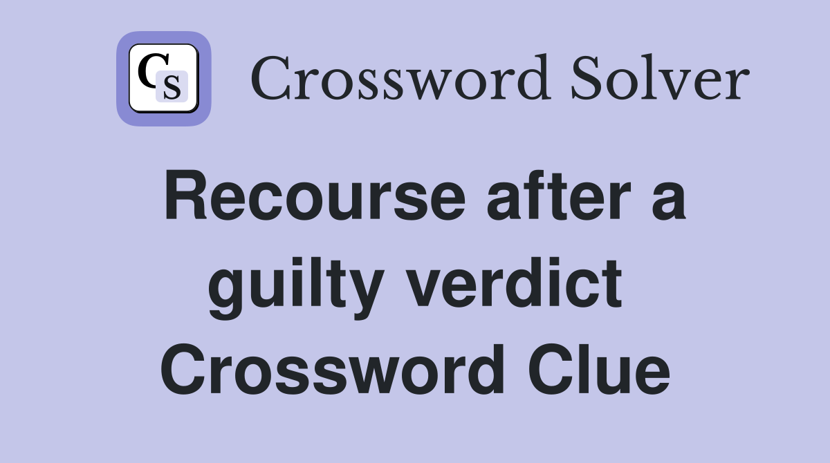 Recourse after a guilty verdict Crossword Clue