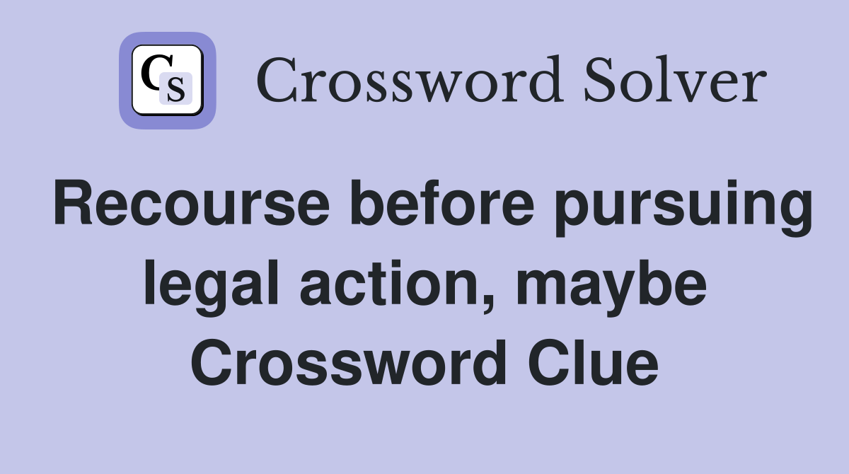 Recourse before pursuing legal action, maybe Crossword Clue