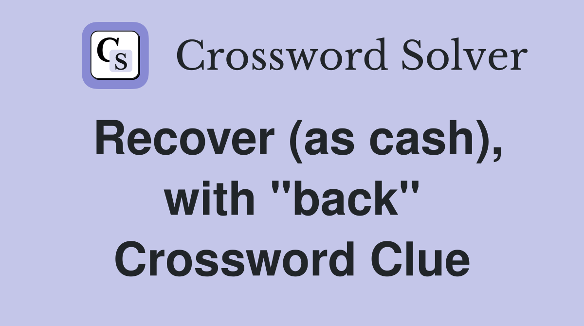 Recover (as cash), with ''back'' Crossword Clue