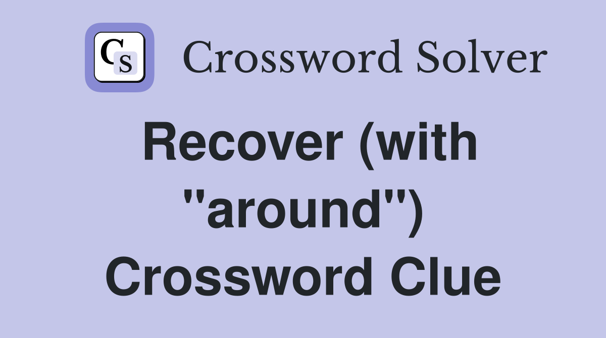 Recover (with "around") Crossword Clue
