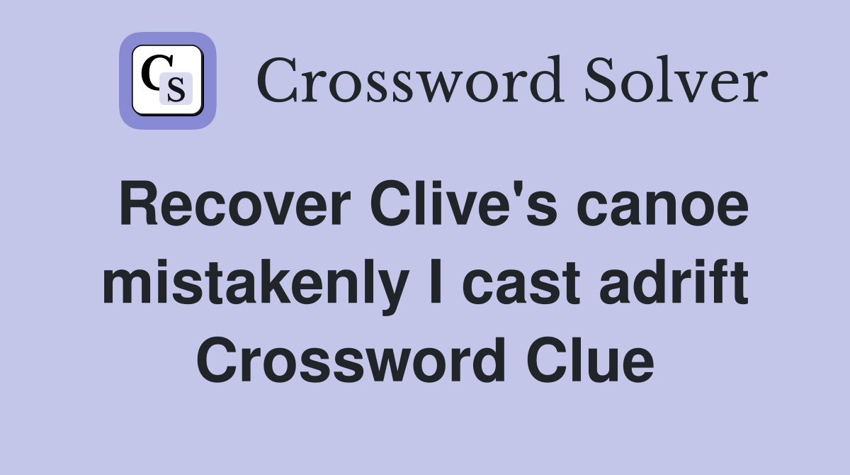 Recover Clive's canoe mistakenly I cast adrift Crossword Clue