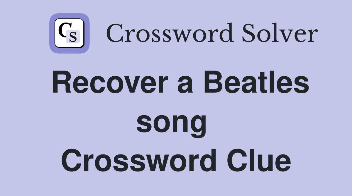 Recover a Beatles song  Crossword Clue