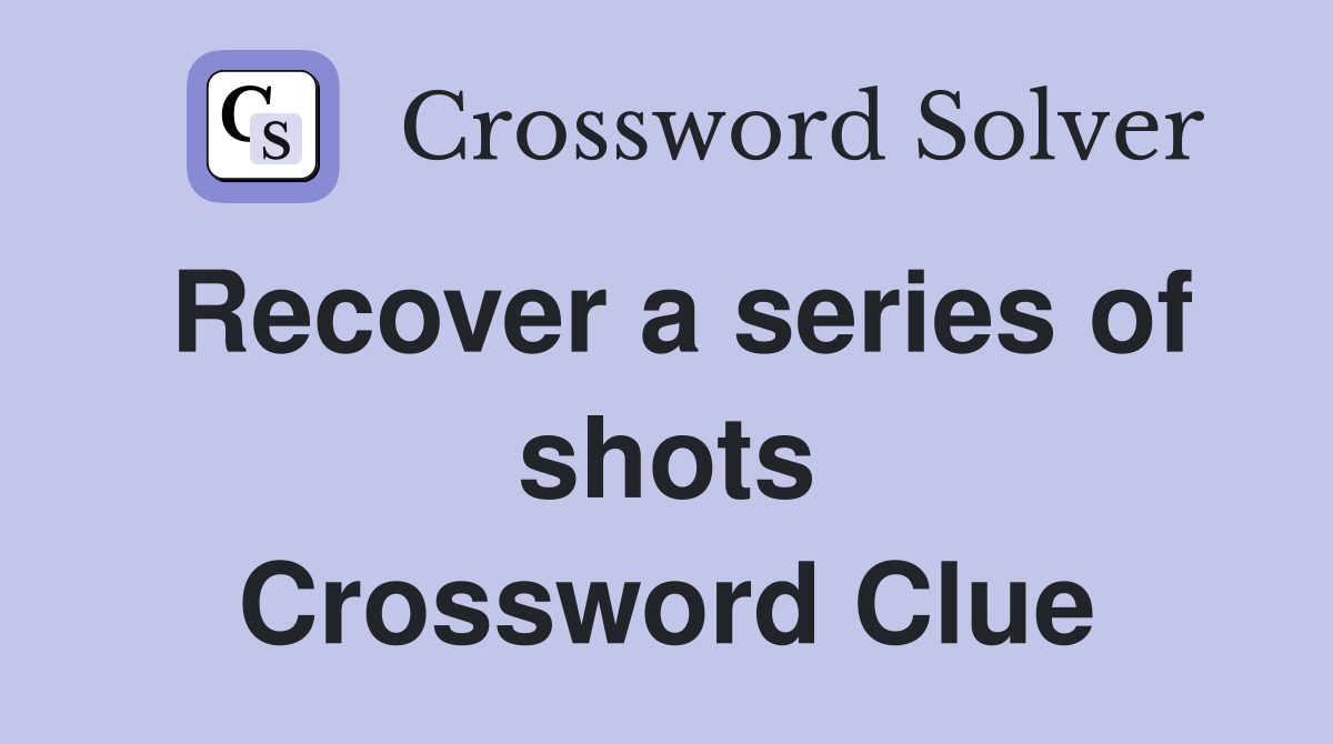 Recover a series of shots Crossword Clue