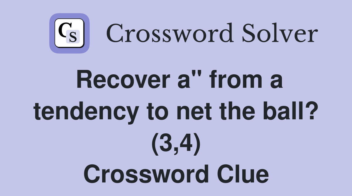 Recover a" from a tendency to net the ball? (3,4) Crossword Clue