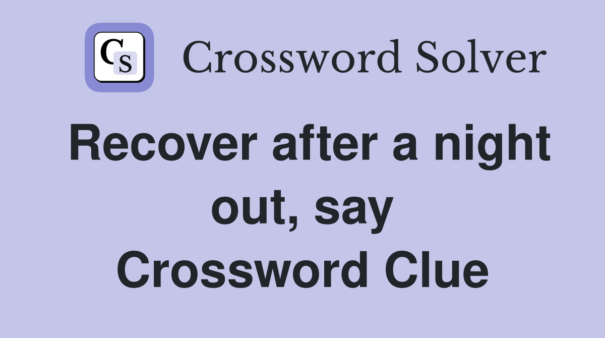 Recover after a night out, say Crossword Clue