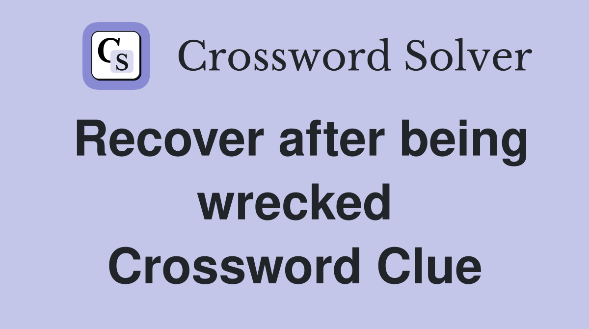 Recover after being wrecked Crossword Clue