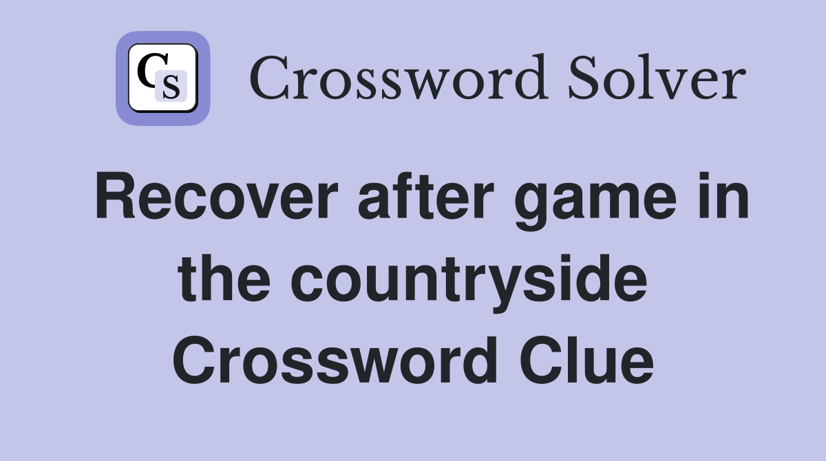 Recover after game in the countryside Crossword Clue