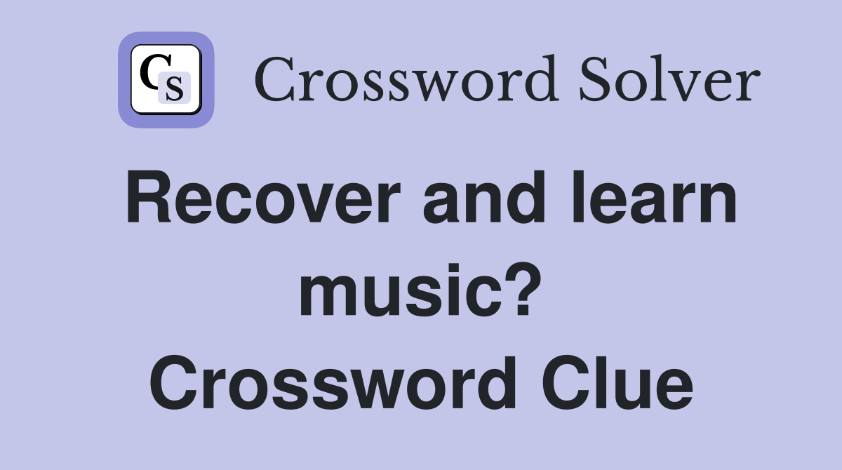Recover and learn music? Crossword Clue