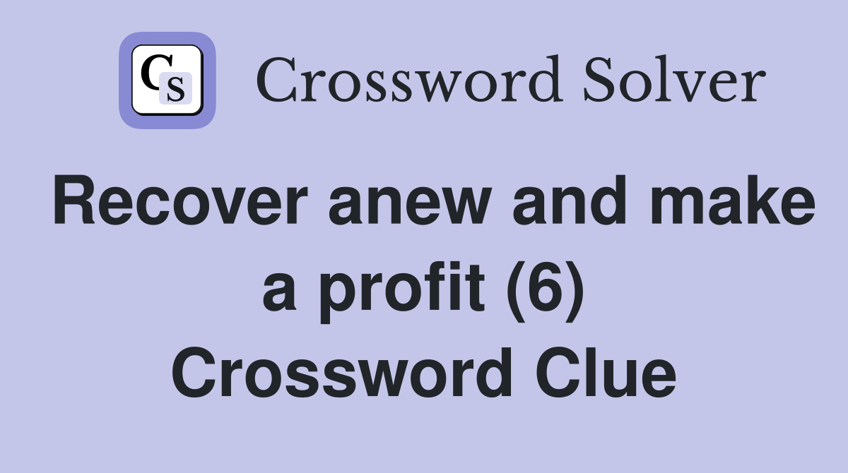 Recover anew and make a profit (6) Crossword Clue