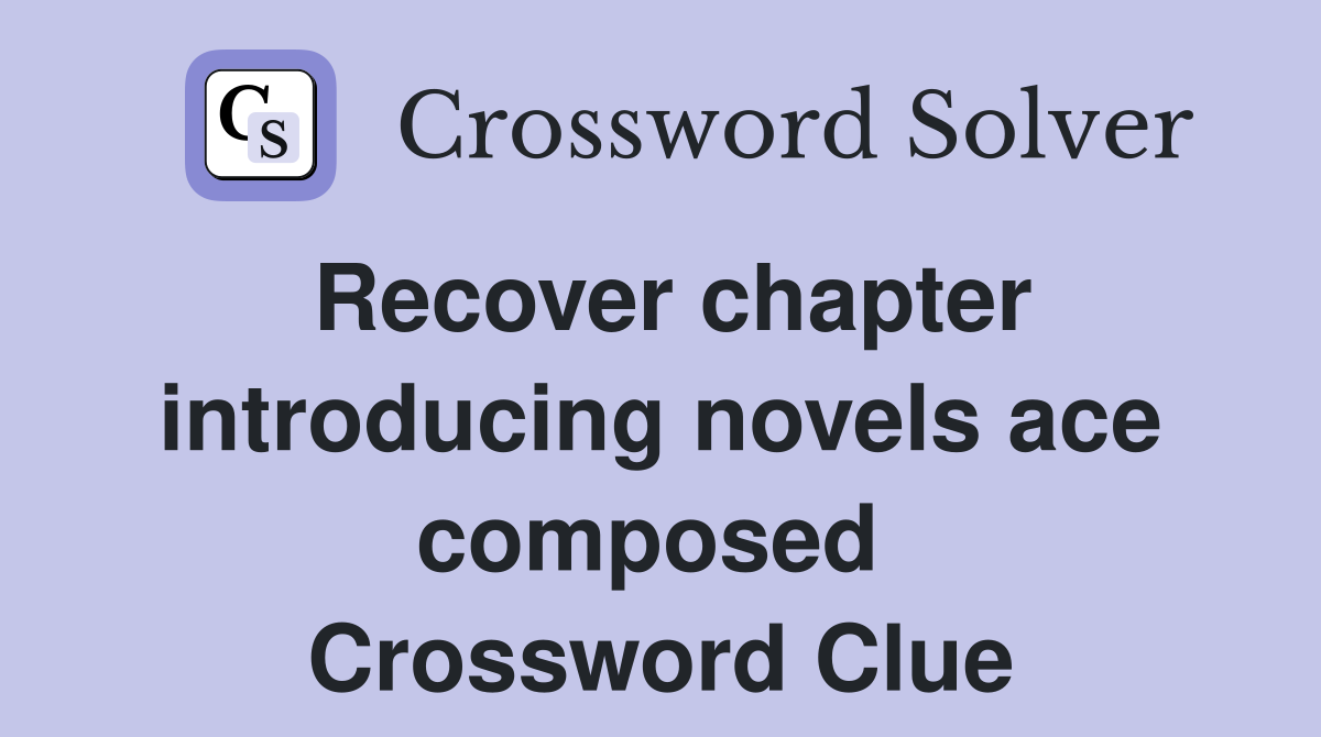 Recover chapter introducing novels ace composed  Crossword Clue