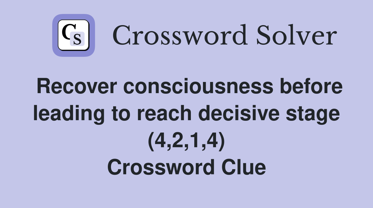 Recover consciousness before leading to reach decisive stage (4,2,1,4) Crossword Clue
