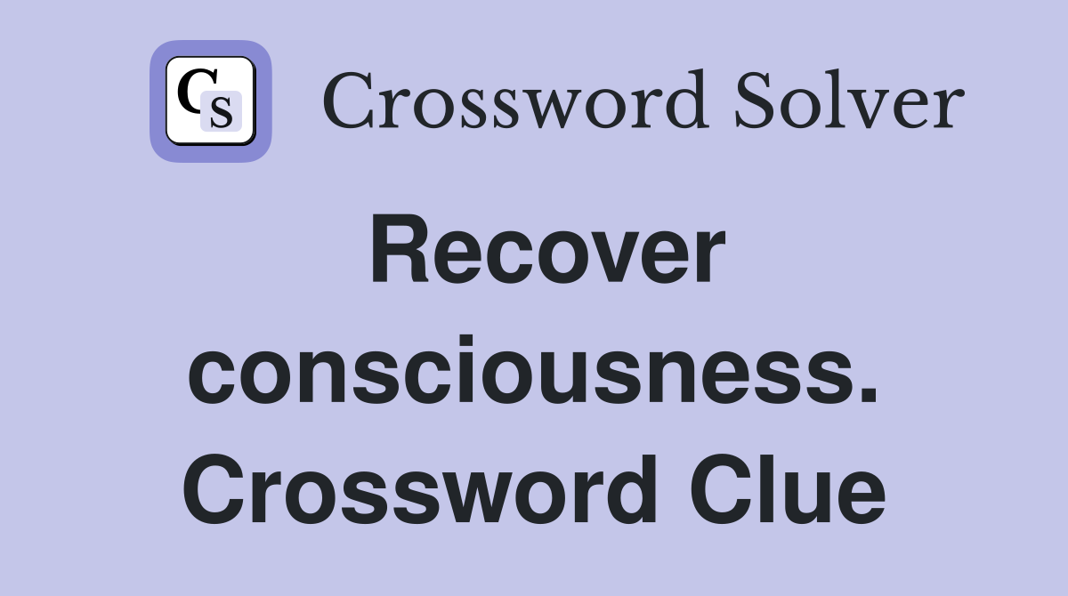 Recover consciousness. Crossword Clue