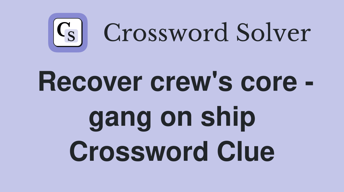Recover crew's core - gang on ship Crossword Clue