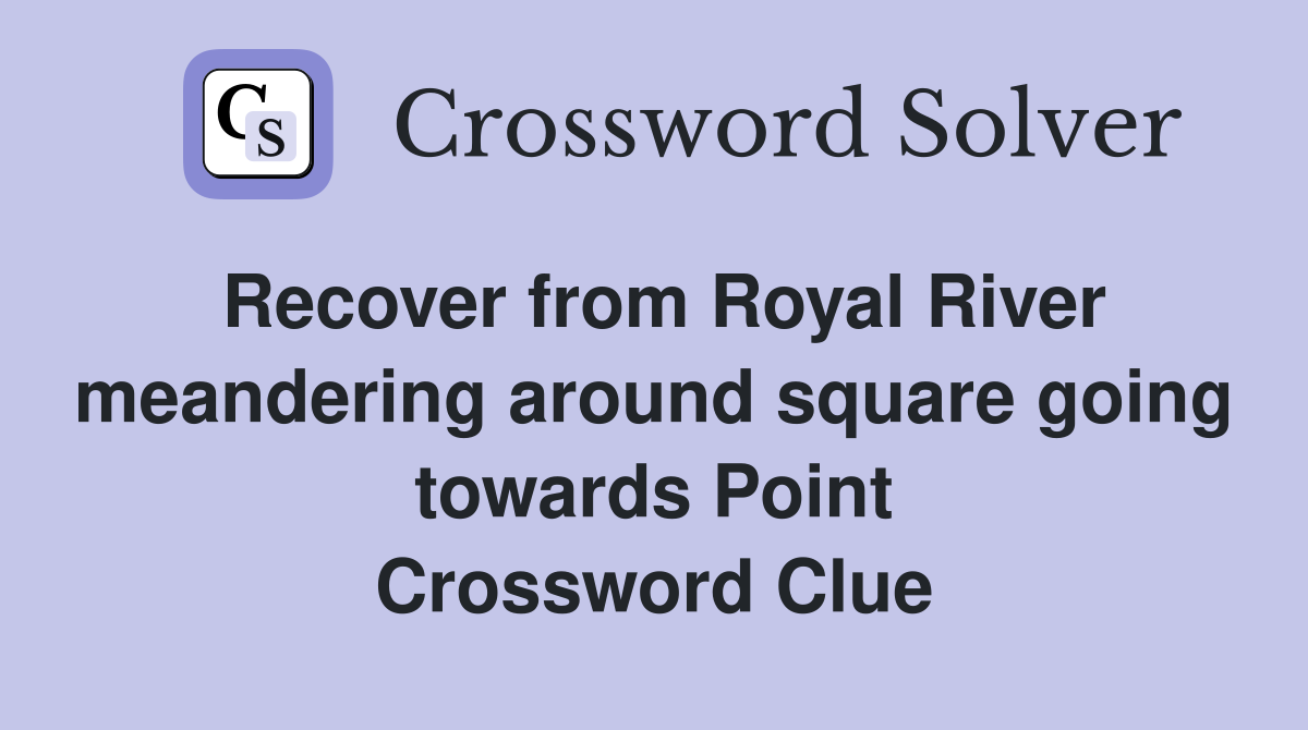 Recover from Royal River meandering around square going towards Point Crossword Clue