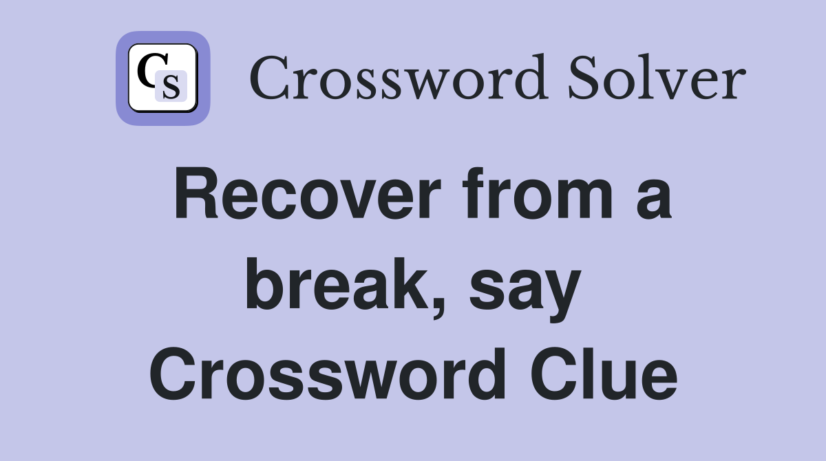 Recover from a break, say Crossword Clue