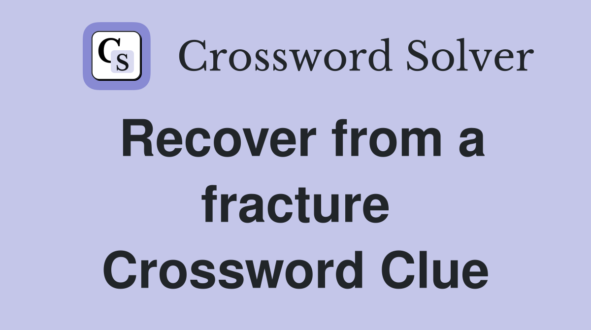 Recover from a fracture Crossword Clue