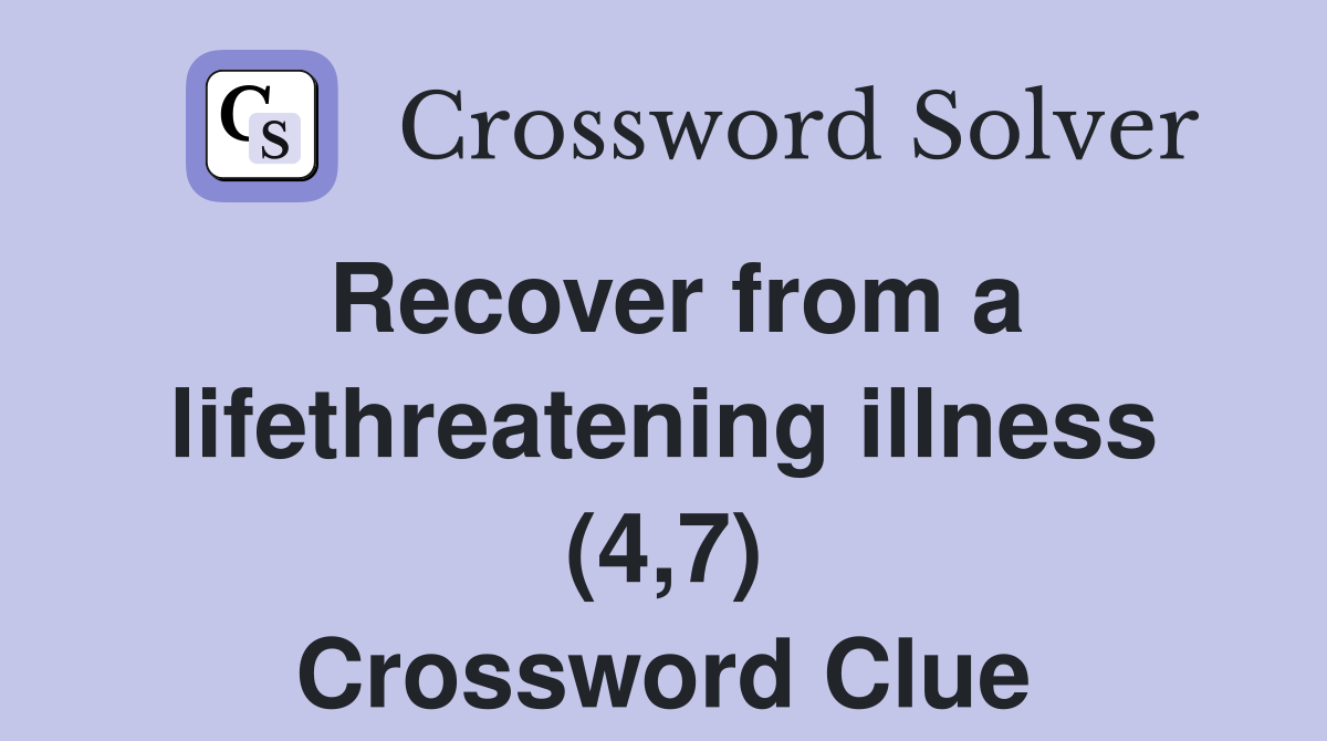Recover from a lifethreatening illness (4,7) Crossword Clue