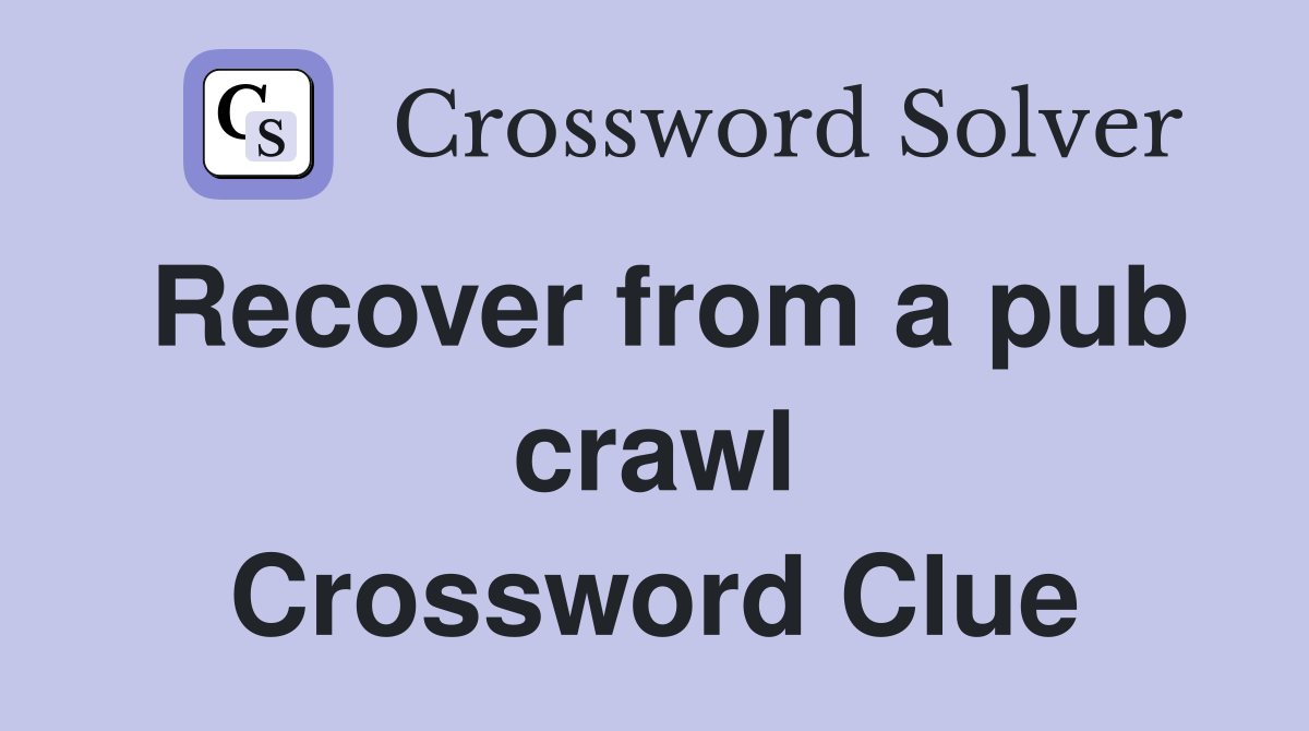 Recover from a pub crawl Crossword Clue