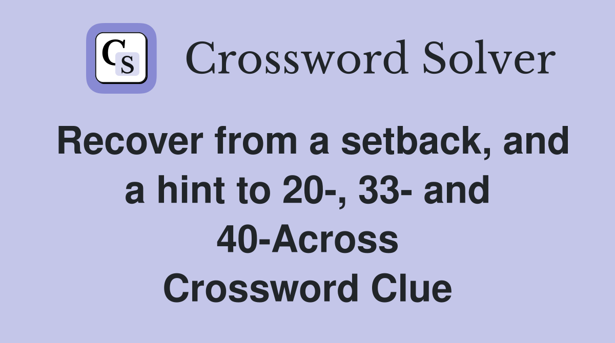 Recover from a setback, and a hint to 20-, 33- and 40-Across Crossword Clue