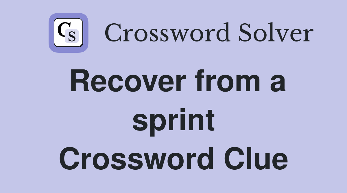 Recover from a sprint Crossword Clue