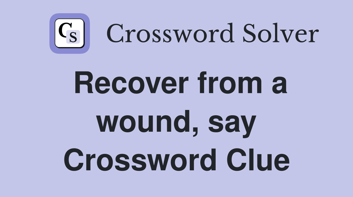 Recover from a wound, say Crossword Clue